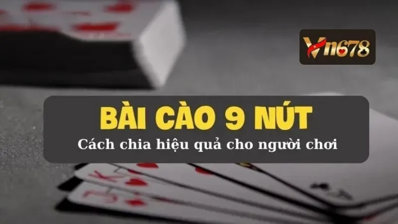 Cách chia bài 9 nút hiệu quả